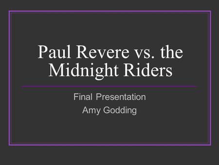 Paul Revere vs. the Midnight Riders Final Presentation Amy Godding.