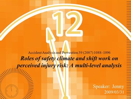 Accident Analysis and Prevention 39 (2007) 1088–1096 Roles of safety climate and shift work on perceived injury risk: A multi-level analysis Speaker: Jenny.