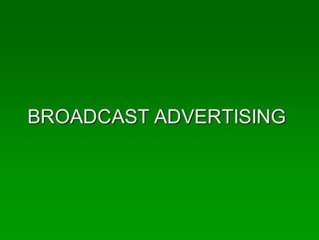 BROADCAST ADVERTISING. The Players AdvertisersAdvertisers AgenciesAgencies MediaMedia RegulatorsRegulators Sales RepsSales Reps Support – research, buyers,