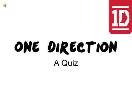 A Quiz. 1. Name the members od One Direction _ _ _ _ _ _ _ _ _ _ _ _ _ _ _ _ _ _ _ _ _ _ _ _ _ _ _ _ _ _ _ _ _ _ _ _ _ _ _ _ _ _ _ _ _ _ _ _ _ _.