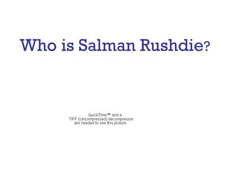 Who is Salman Rushdie ? Biographical Information Salman Rushdie was born in Bombay, India in 1947 He went to college in Cambridge, England and stayed.