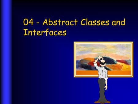 04 - Abstract Classes and Interfaces. 2 © S. Uchitel, 2004 Abstract Classes Unlike classes, these cannot be instantiated. Unlike classes, these cannot.
