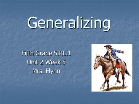 Generalizing Fifth Grade 5.RL.1 Unit 2 Week 5 Mrs. Flynn.