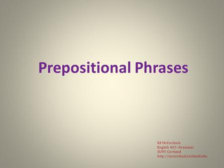 Prepositional Phrases Ed McCorduck English 402--Grammar SUNY Cortland