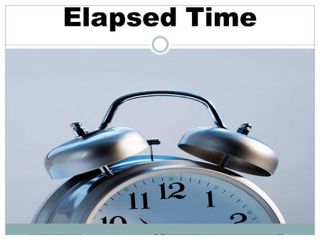 Elapsed Time. Finding Elapsed Time Given a starting time and an ending time, find out how much time was spent. Given a start time and the amount of time.