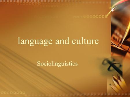 Language and culture Sociolinguistics. Does language influence what we believe and how we behave? Does language determine how we perceive the world?