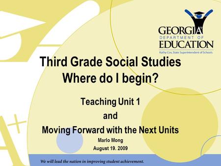 Third Grade Social Studies Where do I begin? Teaching Unit 1 and Moving Forward with the Next Units Marlo Mong August 19. 2009.