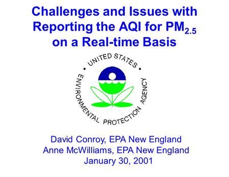 Challenges and Issues with Reporting the AQI for PM 2.5 on a Real-time Basis David Conroy, EPA New England Anne McWilliams, EPA New England January 30,