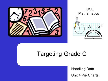 Targeting Grade C Handling Data Unit 4 Pie Charts GCSE Mathematics.