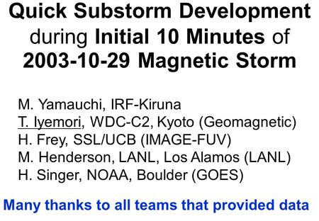 Quick Substorm Development during Initial 10 Minutes of 2003-10-29 Magnetic Storm M. Yamauchi, IRF-Kiruna T. Iyemori, WDC-C2, Kyoto (Geomagnetic) H. Frey,