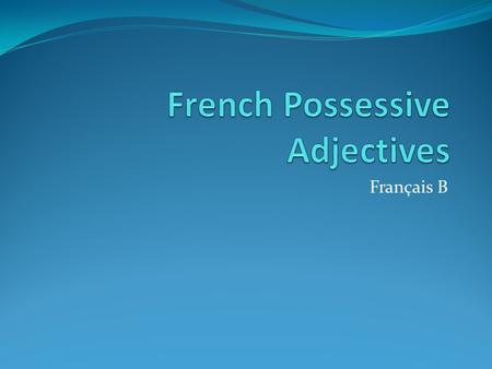 Français B. my Singular mon for masculine words ma for feminine words, unless they start with a vowel (then use mon) Plural Mes for all plural words.