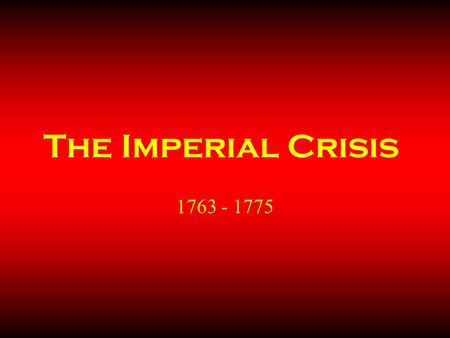 The Imperial Crisis 1763 - 1775. Developing Crisis The colonies remained loyal Englishmen, though they continued to be unruly: they are seen on the home.