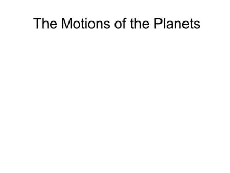 The Motions of the Planets. Planet means “Wanderer”