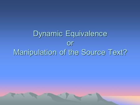 Dynamic Equivalence or Manipulation of the Source Text?