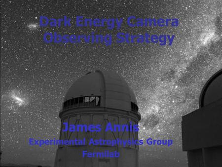 Dark Energy Camera Observing Strategy James Annis Experimental Astrophysics Group Fermilab.
