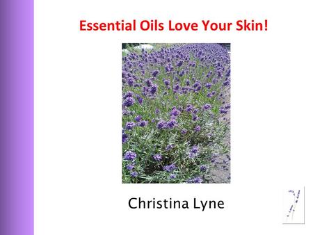 Essential Oils Love Your Skin! Christina Lyne. Introducing me… Christina Lyne.