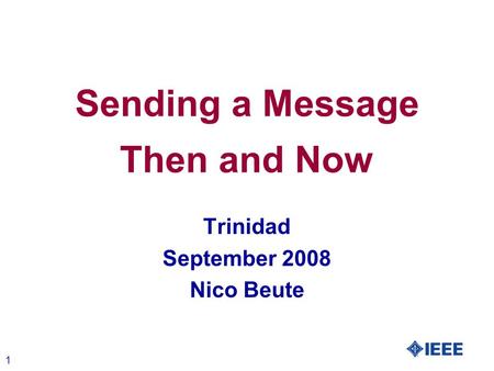 1 Sending a Message Then and Now Trinidad September 2008 Nico Beute.
