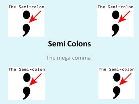 Semi Colons The mega comma!. Standards CCSS.ELA-Literacy.L.8.2 Demonstrate command of the conventions of standard English capitalization, punctuation,