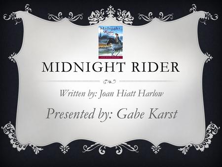 MIDNIGHT RIDER Written by: Joan Hiatt Harlow Presented by: Gabe Karst.