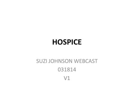 HOSPICE SUZI JOHNSON WEBCAST 031814 V1. ESTABLISH MUSIC: 10823367 DISSOLVE TO CLIP: 15112301 ESTABLISH SLOW FADE UP: “HOSPICE” KNOW THE DIFFERENCE 2-MIDNIGHT.