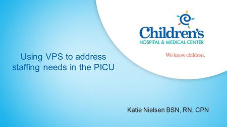 Using VPS to address staffing needs in the PICU Katie Nielsen BSN, RN, CPN.