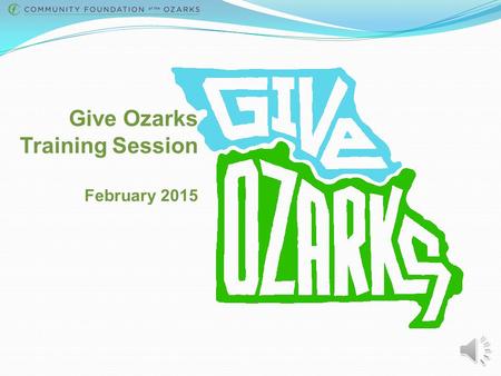 Give Ozarks Training Session February 2015 Introduction Give Ozarks is the region’s first 24-hour online fundraising day, which will take place from.