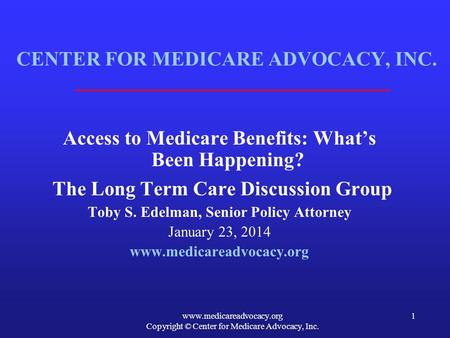 Www.medicareadvocacy.org Copyright © Center for Medicare Advocacy, Inc. 1 CENTER FOR MEDICARE ADVOCACY, INC. Access to Medicare Benefits: What’s Been Happening?