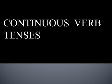 CONTINUOUS VERB TENSES