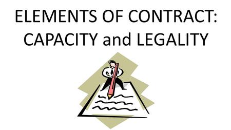 ELEMENTS OF CONTRACT: CAPACITY and LEGALITY