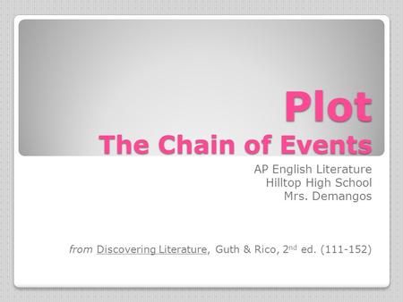 Plot The Chain of Events AP English Literature Hilltop High School Mrs. Demangos from Discovering Literature, Guth & Rico, 2 nd ed. (111-152)