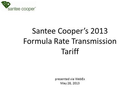 Santee Cooper’s 2013 Formula Rate Transmission Tariff presented via WebEx May 28, 2013.