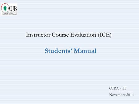 OIRA / IT November 2014 Instructor Course Evaluation (ICE) Students’ Manual.