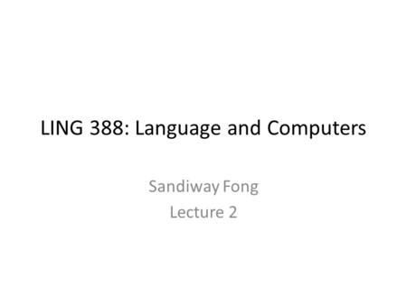 LING 388: Language and Computers Sandiway Fong Lecture 2.