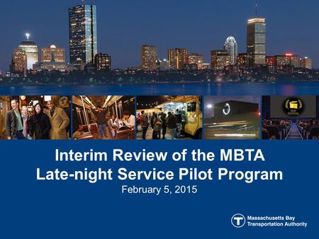 Interim Review of the MBTA Late-night Service Pilot Program February 5, 2015.