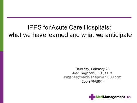 Thursday, February 28 Joan Ragsdale, J.D., CEO 205-970-8804 IPPS for Acute Care Hospitals: what we have learned and what.