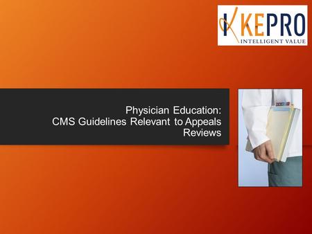 Physician Education: CMS Guidelines Relevant to Appeals Reviews.