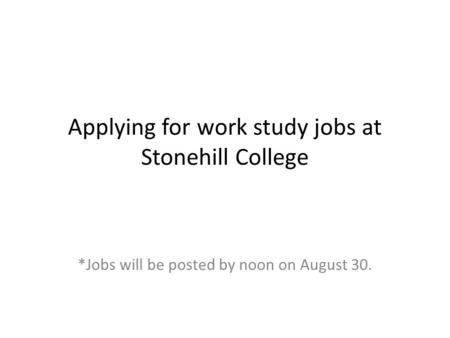 Applying for work study jobs at Stonehill College *Jobs will be posted by noon on August 30.