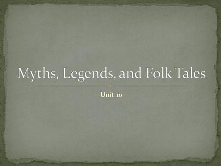 Unit 10. To develop skills in reading Legends, Folk Tales, and Myths. To apply a variety of reading strategies for reading these particular types of genres.