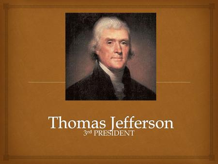 3 rd PRESIDENT Political Beliefs The government which governs least, governs best Strongly favored States Rights as opposed to a strong national government.