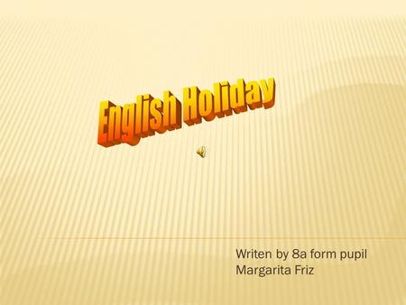 Writen by 8a form pupil Margarita Friz.  Holidays Russia and English  Christmas, Boxing Day  New Year’s Day  Valentine’s Day  Easter  Mother’s Day.