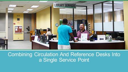 Combining Circulation And Reference Desks Into a Single Service Point