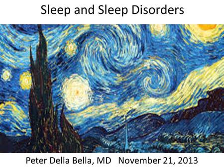 Sleep and Sleep Disorders Peter Della Bella, MD November 21, 2013.