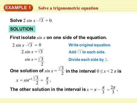 EXAMPLE 1 Solve a trigonometric equation Solve 2 sin x – 3 = 0. SOLUTION First isolate sin x on one side of the equation. Write original equation. 2 sin.