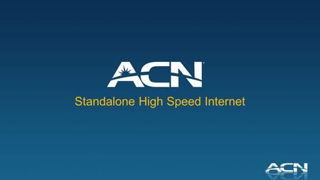 Standalone High Speed Internet. Introducing Stand Alone High Speed Internet Residential High Speed Internet offering without having to bundle with ACN.