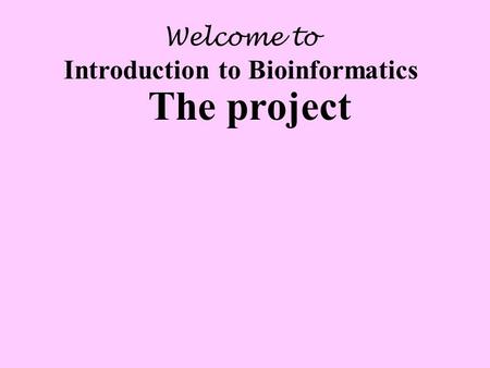 Welcome to Introduction to Bioinformatics The project.