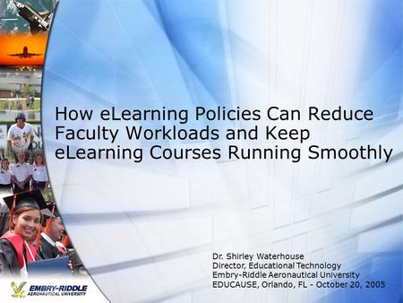 How eLearning Policies Can Reduce Faculty Workloads and Keep eLearning Courses Running Smoothly Dr. Shirley Waterhouse Director, Educational Technology.
