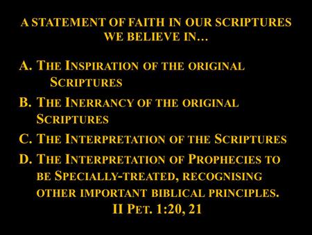 A STATEMENT OF FAITH IN OUR SCRIPTURES WE BELIEVE IN… A.T HE I NSPIRATION OF THE ORIGINAL S CRIPTURES B.T HE I NERRANCY OF THE ORIGINAL S CRIPTURES C.T.