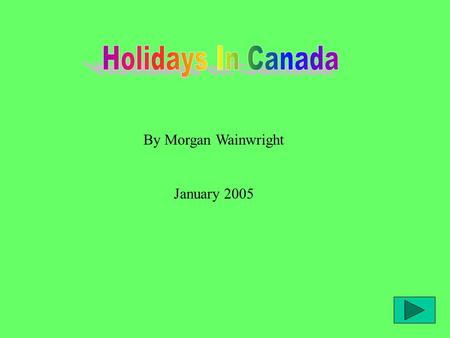By Morgan Wainwright January 2005 Victoria Day Remembrance Day Canada Day Canada Birthdays Christmas in Canada Mothers Day in Canada New Years Eve in.