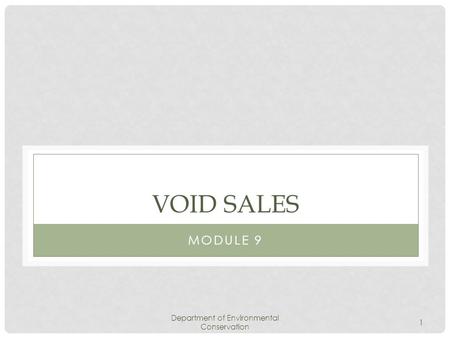 Department of Environmental Conservation 1 VOID SALES MODULE 9.