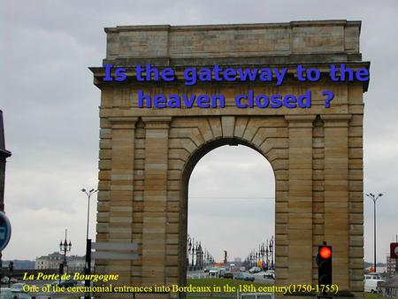 Is the gateway to the heaven closed ? La Porte de Bourgogne One of the ceremonial entrances into Bordeaux in the 18th century(1750-1755)